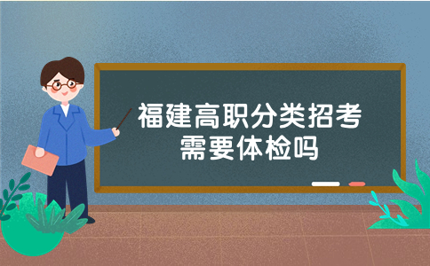 福建高職分類招考報名需要體檢嗎
