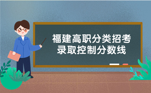 福建高職分類招考錄取控制分?jǐn)?shù)線是如何確定的